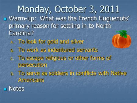 Monday, October 3, 2011 Warm-up: What was the French Huguenots’ primary reason for settling in to North Carolina? Warm-up: What was the French Huguenots’