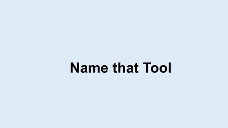 Name that Tool.