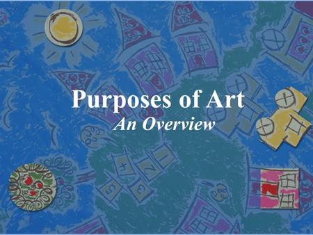 Purposes of Art An Overview.