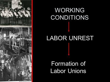 WORKING CONDITIONS LABOR UNREST Formation of Labor Unions.