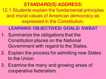 STANDARD(S) ADDRESS: 12.1 Students explain the fundamental principles and moral values of American democracy as expressed in the Constitution. LEARNING.