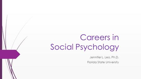 Careers in Social Psychology Jennifer L. Leo, Ph.D. Florida State University.