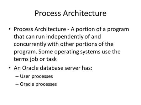 Process Architecture Process Architecture - A portion of a program that can run independently of and concurrently with other portions of the program. Some.