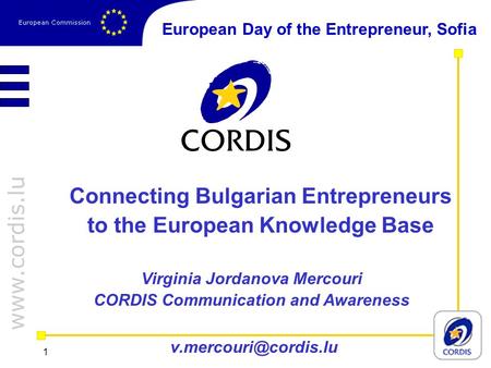 1 Connecting Bulgarian Entrepreneurs to the European Knowledge Base Virginia Jordanova Mercouri CORDIS Communication and Awareness