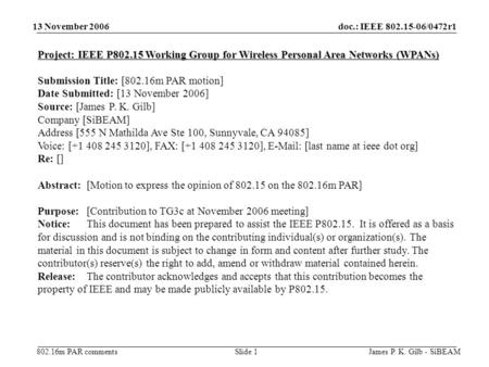 Doc.: IEEE 802.15-06/0472r1 802.16m PAR comments 13 November 2006 James P. K. Gilb - SiBEAMSlide 1 Project: IEEE P802.15 Working Group for Wireless Personal.