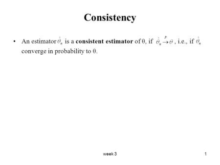 Consistency An estimator is a consistent estimator of θ, if , i.e., if