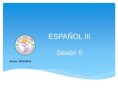 ESPAÑOL III Sesión 0 Curso: 2015/2016. 1. Introduction to the Module This module is part of a continuing programme of modules open to all students who.
