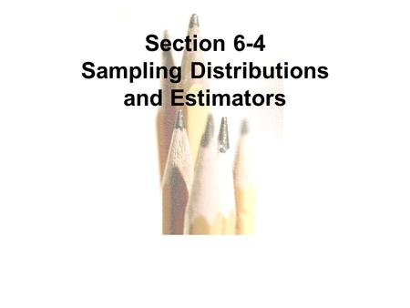 Slide Slide 1 Section 6-4 Sampling Distributions and Estimators.
