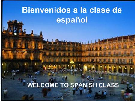 WELCOME TO SPANISH CLASS Bienvenidos a la clase de español.