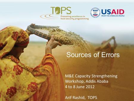 Sources of Errors M&E Capacity Strengthening Workshop, Addis Ababa 4 to 8 June 2012 Arif Rashid, TOPS.