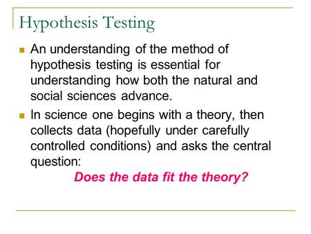 Hypothesis Testing An understanding of the method of hypothesis testing is essential for understanding how both the natural and social sciences advance.