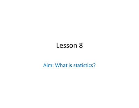 Lesson 8 Aim: What is statistics?. Problem of the Day: 1. What is a variable? 2. What types of things can be considered variables? 3. How can these variables.