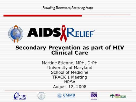 Providing Treatment, Restoring Hope Secondary Prevention as part of HIV Clinical Care Martine Etienne, MPH, DrPH University of Maryland School of Medicine.