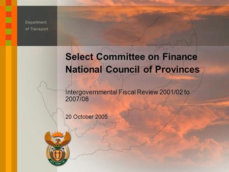 Select Committee on Finance National Council of Provinces Intergovernmental Fiscal Review 2001/02 to 2007/08 20 October 2005 Department of Transport.
