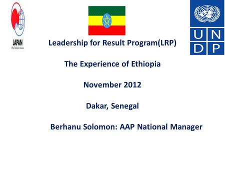 Leadership for Result Program(LRP) The Experience of Ethiopia November 2012 Dakar, Senegal Berhanu Solomon: AAP National Manager.