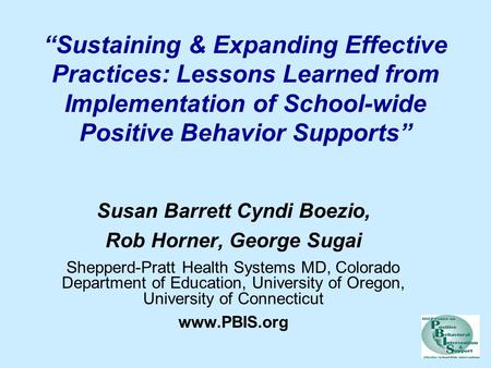 “Sustaining & Expanding Effective Practices: Lessons Learned from Implementation of School-wide Positive Behavior Supports” Susan Barrett Cyndi Boezio,