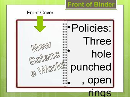 Front of Binder Policies: Three hole punched, open rings and put this as the first page. Front Cover.