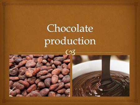 Chocolate production.
