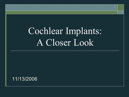 Cochlear Implants: A Closer Look 11/13/2006. What is a Cochlear Implant (CI)? According to the National Institute on Deafness and other Communication.