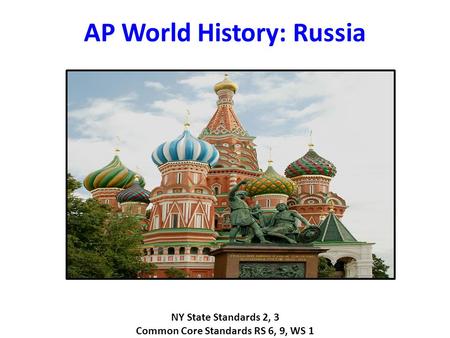 AP World History: Russia NY State Standards 2, 3 Common Core Standards RS 6, 9, WS 1.