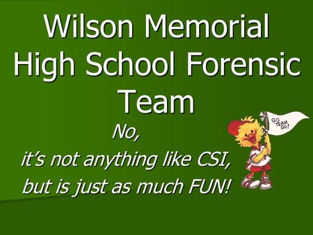 Wilson Memorial High School Forensic Team No, it’s not anything like CSI, but is just as much FUN!