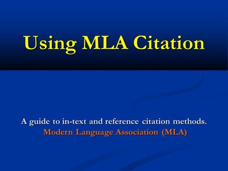 Using MLA Citation A guide to in-text and reference citation methods. Modern Language Association (MLA)