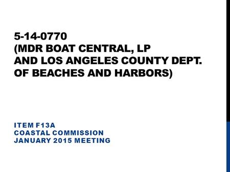5-14-0770 (MDR BOAT CENTRAL, LP AND LOS ANGELES COUNTY DEPT. OF BEACHES AND HARBORS) ITEM F13A COASTAL COMMISSION JANUARY 2015 MEETING.
