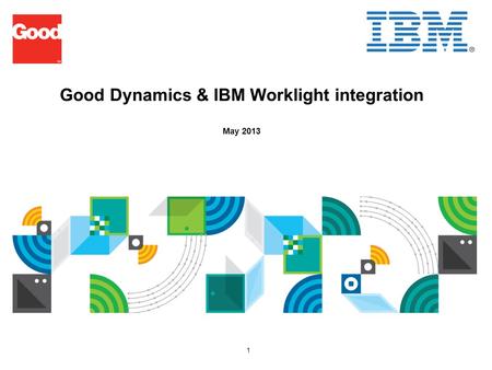 1 Good Dynamics & IBM Worklight integration May 2013.