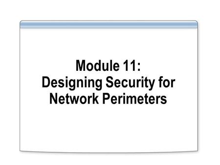 Module 11: Designing Security for Network Perimeters.