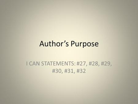 Author’s Purpose I CAN STATEMENTS: #27, #28, #29, #30, #31, #32.