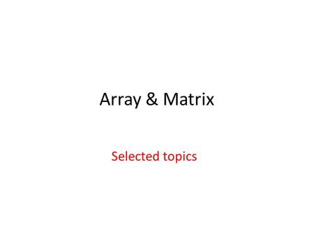 Array & Matrix Selected topics. 1. It will compare two adjacent elements, if second element is smaller than the first then it will swap them, if we wanted.