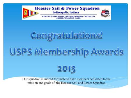 Our squadron is indeed fortunate to have members dedicated to the mission and goals of the Hoosier Sail and Power Squadron.