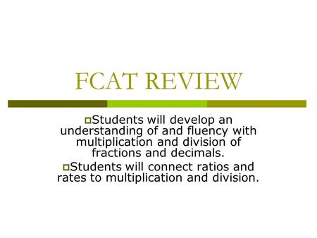 FCAT REVIEW  Students will develop an understanding of and fluency with multiplication and division of fractions and decimals.  Students will connect.