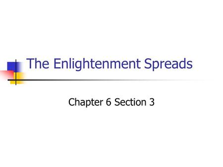 The Enlightenment Spreads Chapter 6 Section 3. Enlightenment Spreads Books Magazines Newspapers Pamphlets Political songs Word of Mouth All helped influence.
