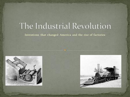Inventions that changed America and the rise of factories.