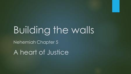 Building the walls Nehemiah Chapter 5 A heart of Justice.