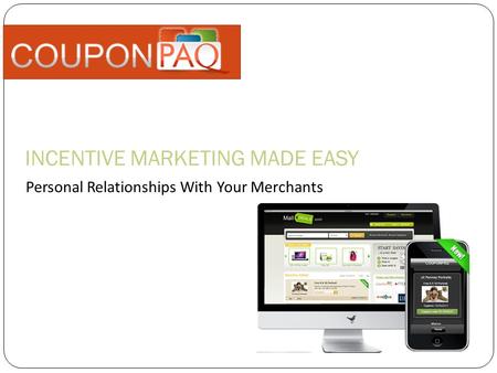 INCENTIVE MARKETING MADE EASY Personal Relationships With Your Merchants.