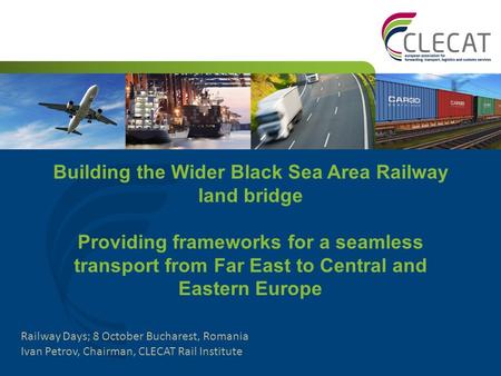 Building the Wider Black Sea Area Railway land bridge Providing frameworks for a seamless transport from Far East to Central and Eastern Europe Railway.