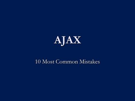 AJAX 10 Most Common Mistakes. 1. Not giving immediate visual cues for clicking widgets. If something I'm clicking on is triggering Ajax actions, you have.
