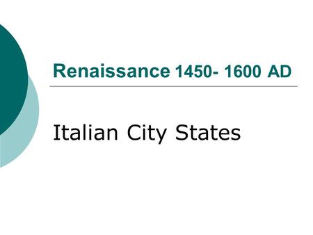 Renaissance 1450- 1600 AD Italian City States. Renaissance in Italy 1375-1527  City states were the political unit of the time  Depended on diplomacy.