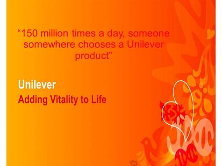 “150 million times a day, someone somewhere chooses a Unilever product”