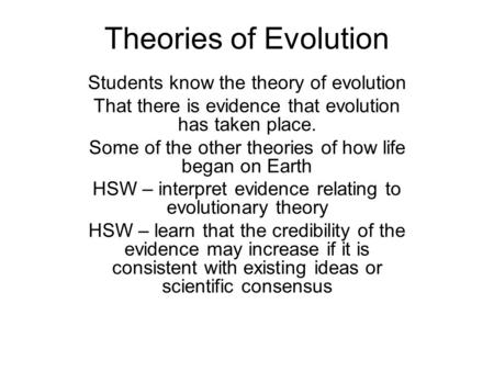 Theories of Evolution Students know the theory of evolution That there is evidence that evolution has taken place. Some of the other theories of how life.