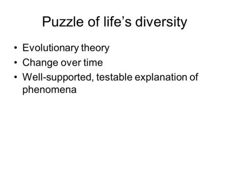 Puzzle of life’s diversity Evolutionary theory Change over time Well-supported, testable explanation of phenomena.