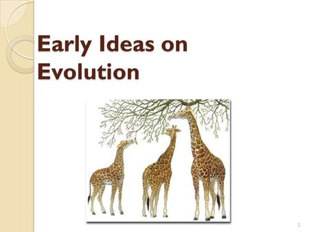Early Ideas on Evolution Early Ideas on Evolution 1.