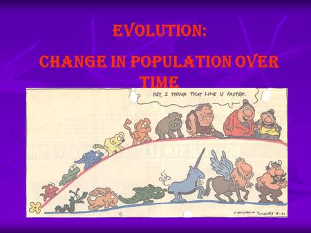 Evolution: Change in population over time. LaMarck (French Biologist, 1809) Inheritance of Acquired characteristics: Characteristics an organism develops.