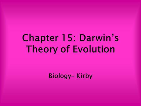 Chapter 15: Darwin’s Theory of Evolution Biology- Kirby.