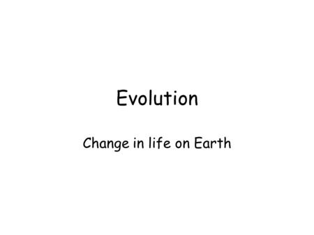 Evolution Change in life on Earth. Evolution Phylogeny : the evolutionary history of a group of organisms. Often drawn as a tree.