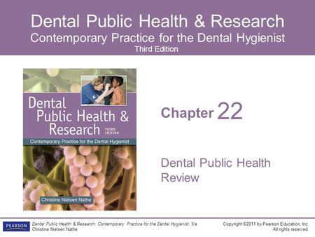 Chapter Dental Public Health & Research Contemporary Practice for the Dental Hygienist Copyright ©2011 by Pearson Education, Inc. All rights reserved.