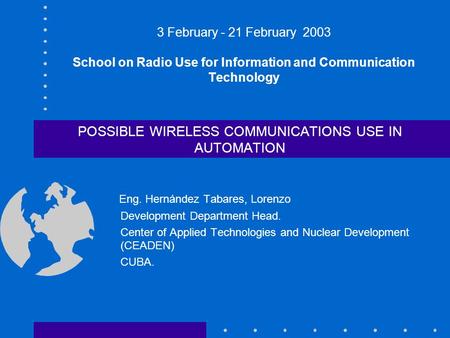 3 February - 21 February 2003 School on Radio Use for Information and Communication Technology POSSIBLE WIRELESS COMMUNICATIONS USE IN AUTOMATION Eng.