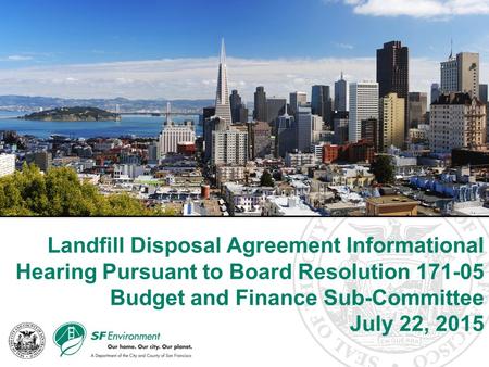Landfill Disposal Agreement Informational Hearing Pursuant to Board Resolution 171-05 Budget and Finance Sub-Committee July 22, 2015.